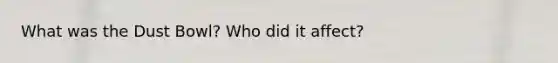 What was the Dust Bowl? Who did it affect?