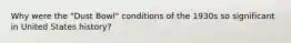 Why were the "Dust Bowl" conditions of the 1930s so significant in United States history?