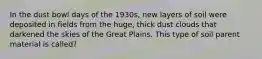 In the dust bowl days of the 1930s, new layers of soil were deposited in fields from the huge, thick dust clouds that darkened the skies of the Great Plains. This type of soil parent material is called?