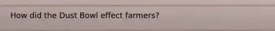 How did the Dust Bowl effect farmers?