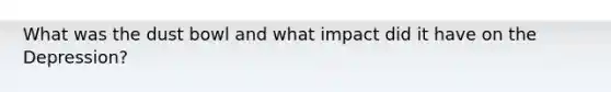 What was the dust bowl and what impact did it have on the Depression?