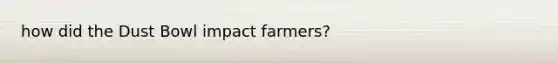 how did the Dust Bowl impact farmers?