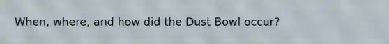 When, where, and how did the Dust Bowl occur?