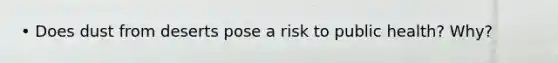 • Does dust from deserts pose a risk to public health? Why?