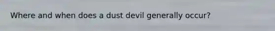 Where and when does a dust devil generally occur?