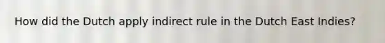 How did the Dutch apply indirect rule in the Dutch East Indies?