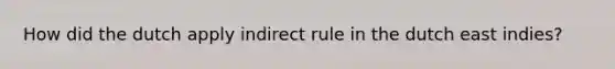 How did the dutch apply indirect rule in the dutch east indies?