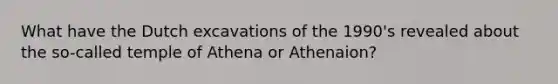 What have the Dutch excavations of the 1990's revealed about the so-called temple of Athena or Athenaion?