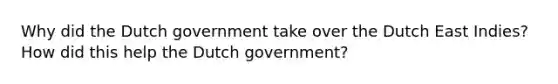 Why did the Dutch government take over the Dutch East Indies? How did this help the Dutch government?