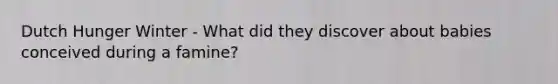 Dutch Hunger Winter - What did they discover about babies conceived during a famine?