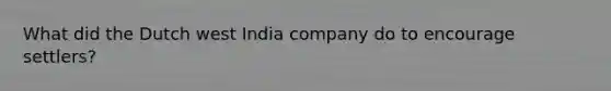 What did the Dutch west India company do to encourage settlers?