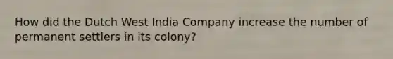 How did the Dutch West India Company increase the number of permanent settlers in its colony?