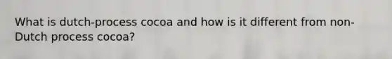 What is dutch-process cocoa and how is it different from non-Dutch process cocoa?