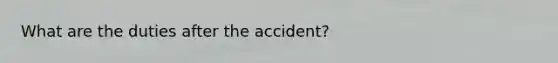 What are the duties after the accident?