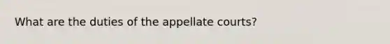 What are the duties of the appellate courts?