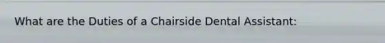 What are the Duties of a Chairside Dental Assistant: