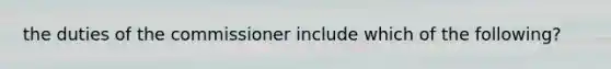 the duties of the commissioner include which of the following?