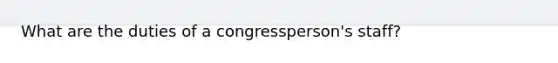 What are the duties of a congressperson's staff?