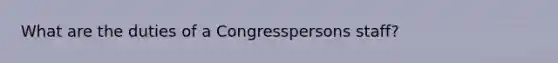 What are the duties of a Congresspersons staff?