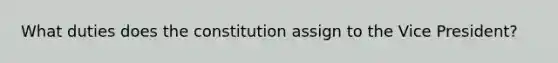 What duties does the constitution assign to the Vice President?