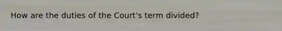 How are the duties of the Court's term divided?