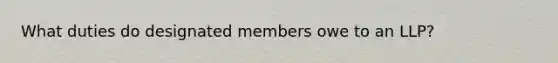 What duties do designated members owe to an LLP?