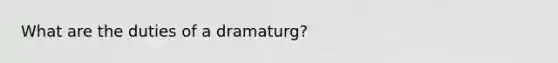 What are the duties of a dramaturg?