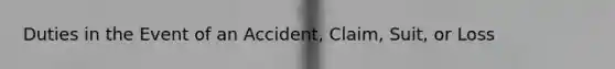 Duties in the Event of an Accident, Claim, Suit, or Loss
