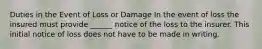 Duties in the Event of Loss or Damage In the event of loss the insured must provide ______ notice of the loss to the insurer. This initial notice of loss does not have to be made in writing.