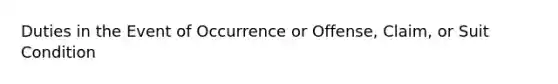 Duties in the Event of Occurrence or Offense, Claim, or Suit Condition