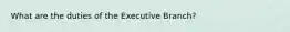 What are the duties of the Executive Branch?