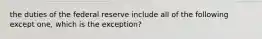 the duties of the federal reserve include all of the following except one, which is the exception?