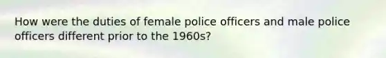 How were the duties of female police officers and male police officers different prior to the 1960s?