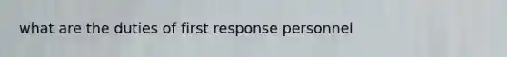 what are the duties of first response personnel