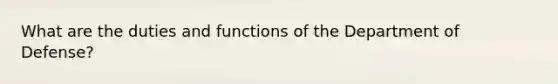 What are the duties and functions of the Department of Defense?