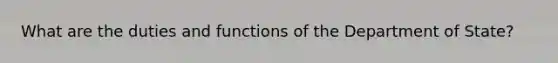 What are the duties and functions of the Department of State?