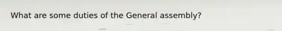 What are some duties of the General assembly?