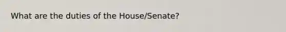 What are the duties of the House/Senate?