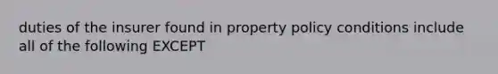 duties of the insurer found in property policy conditions include all of the following EXCEPT