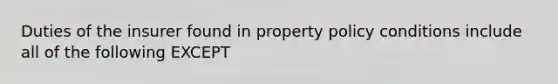 Duties of the insurer found in property policy conditions include all of the following EXCEPT