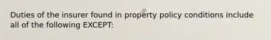 Duties of the insurer found in property policy conditions include all of the following EXCEPT: