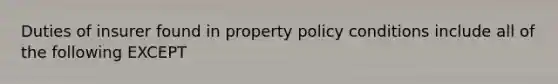 Duties of insurer found in property policy conditions include all of the following EXCEPT