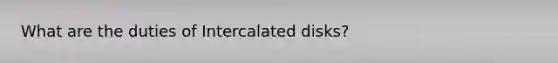 What are the duties of Intercalated disks?