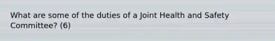 What are some of the duties of a Joint <a href='https://www.questionai.com/knowledge/k7fhfu1cFw-health-and-safety' class='anchor-knowledge'>health and safety</a> Committee? (6)