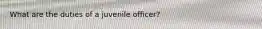 What are the duties of a juvenile officer?