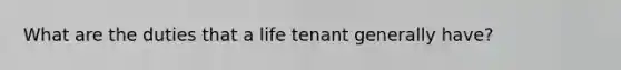 What are the duties that a life tenant generally have?