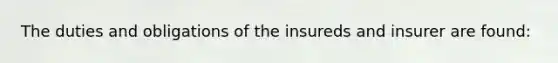 The duties and obligations of the insureds and insurer are found: