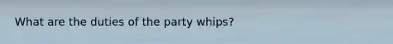 What are the duties of the party whips?