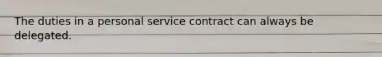 The duties in a personal service contract can always be delegated.