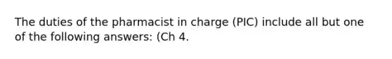 The duties of the pharmacist in charge (PIC) include all but one of the following answers: (Ch 4.